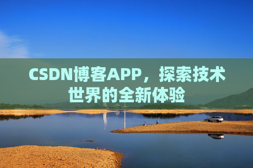 CSDN博客APP，探索技术世界的全新体验
