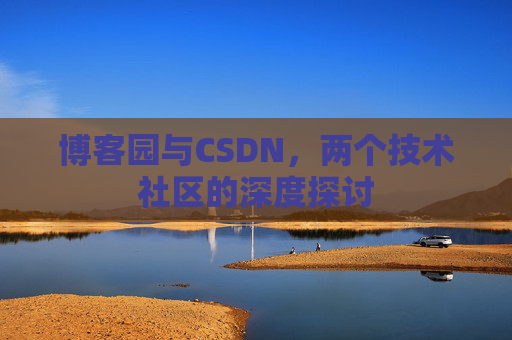 博客园与CSDN，两个技术社区的深度探讨